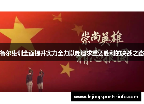 鲁尔集训全面提升实力全力以赴追求重要胜利的决战之路