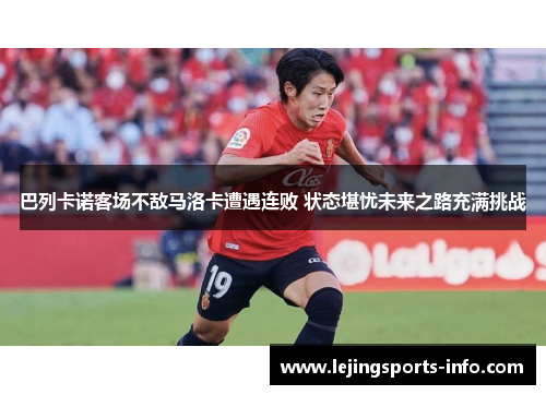 巴列卡诺客场不敌马洛卡遭遇连败 状态堪忧未来之路充满挑战