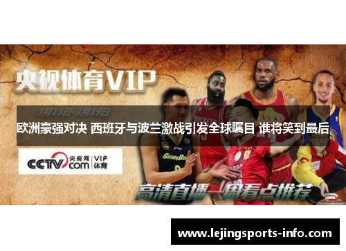 欧洲豪强对决 西班牙与波兰激战引发全球瞩目 谁将笑到最后