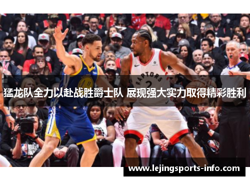 猛龙队全力以赴战胜爵士队 展现强大实力取得精彩胜利